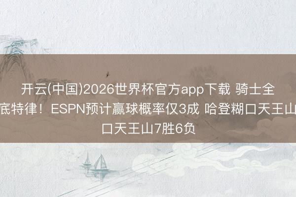 开云(中国)2026世界杯官方app下载 骑士全队出征底特律！ESPN预计赢球概率仅3成 哈登糊口天王山7胜6负