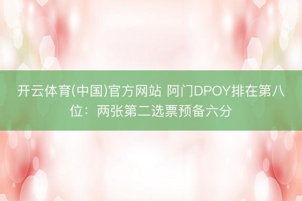 开云体育(中国)官方网站 阿门DPOY排在第八位：两张第二选票预备六分