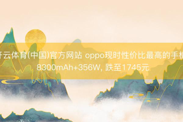 开云体育(中国)官方网站 oppo现时性价比最高的手机， 8300mAh+356W， 跌至1745元