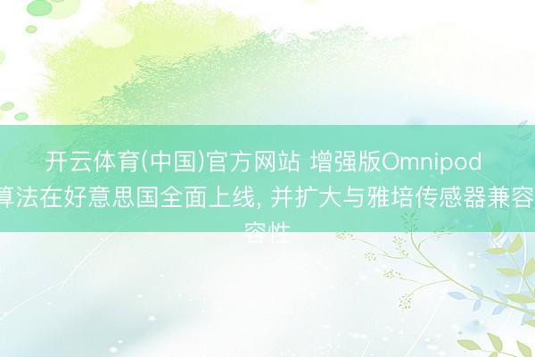 开云体育(中国)官方网站 增强版Omnipod 5算法在好意思国全面上线， 并扩大与雅培传感器兼容性