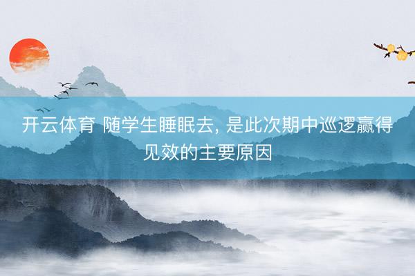 开云体育 随学生睡眠去， 是此次期中巡逻赢得见效的主要原因