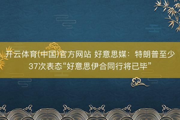 开云体育(中国)官方网站 好意思媒:特朗普至少37次表态“好意思伊合同行将已毕”